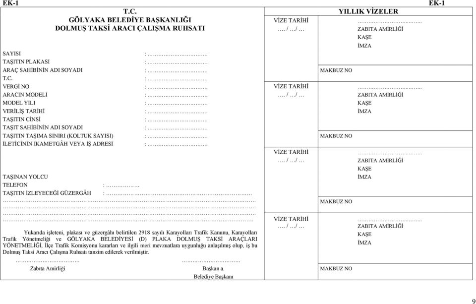 MAKBUZ NO İLETİCİNİN İKAMETGÂH VEYA İŞ ADRESİ :. VİZE TARİHİ. / / TAŞINAN YOLCU TELEFON : TAŞITIN İZLEYECEĞİ GÜZERGÂH :.