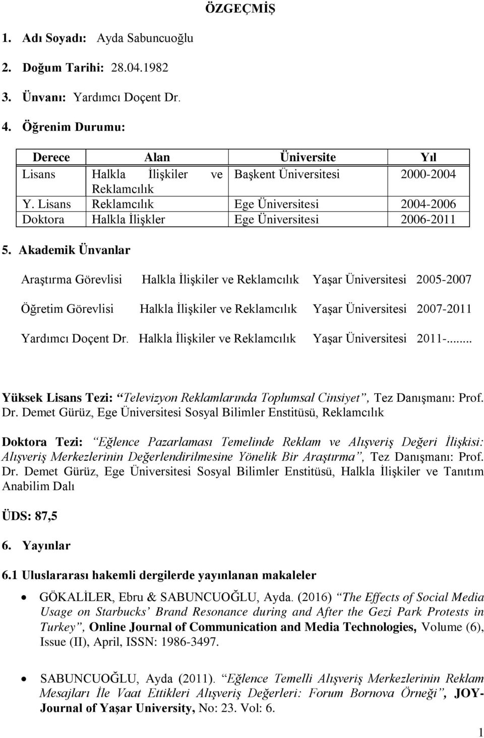 Lisans Reklamcılık Ege Üniversitesi 2004-2006 Doktora Halkla İlişkler Ege Üniversitesi 2006-2011 5.