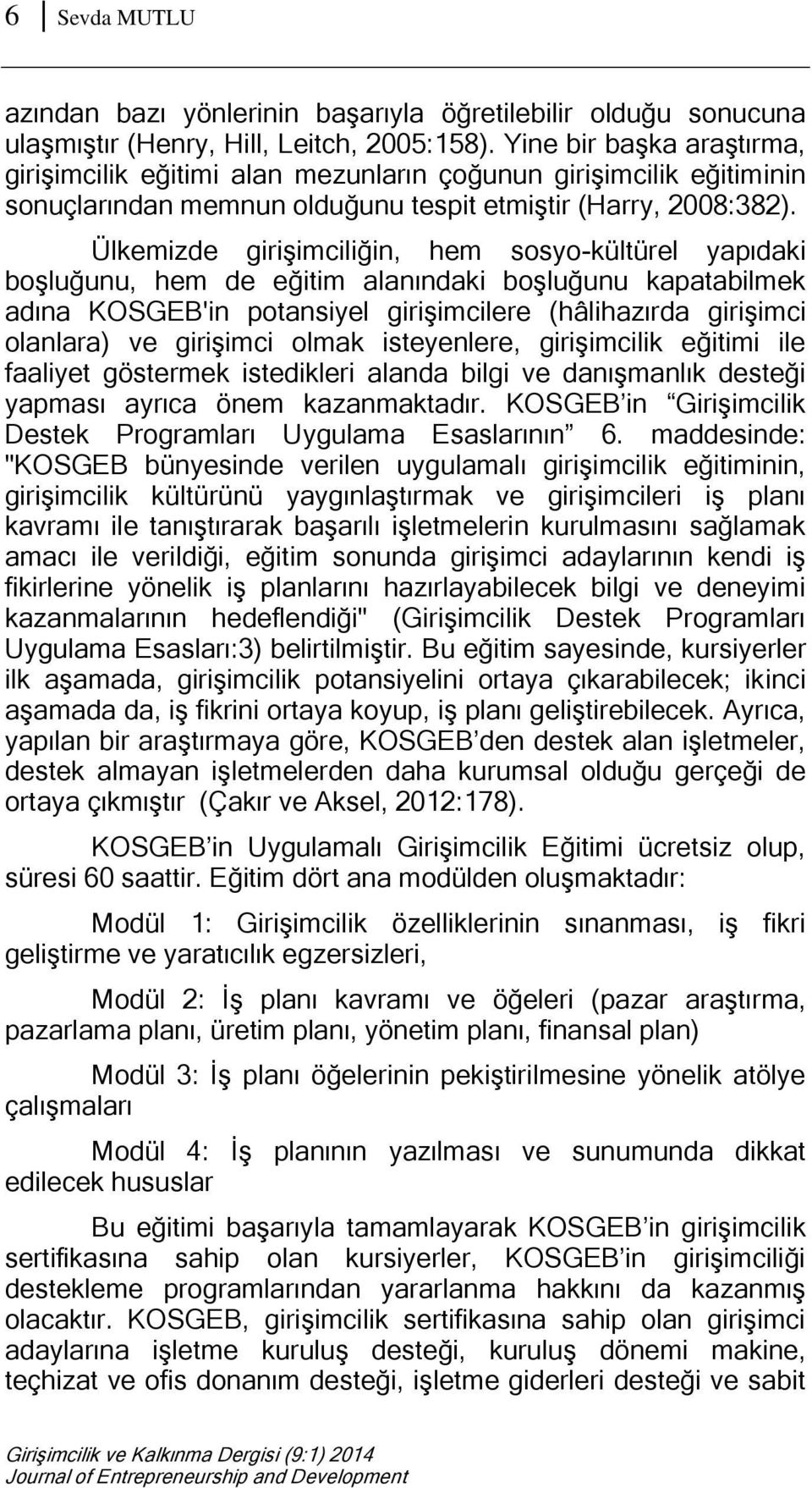 Ülkemizde girişimciliğin, hem sosyo-kültürel yapıdaki boşluğunu, hem de eğitim alanındaki boşluğunu kapatabilmek adına KOSGEB'in potansiyel girişimcilere (hâlihazırda girişimci olanlara) ve girişimci