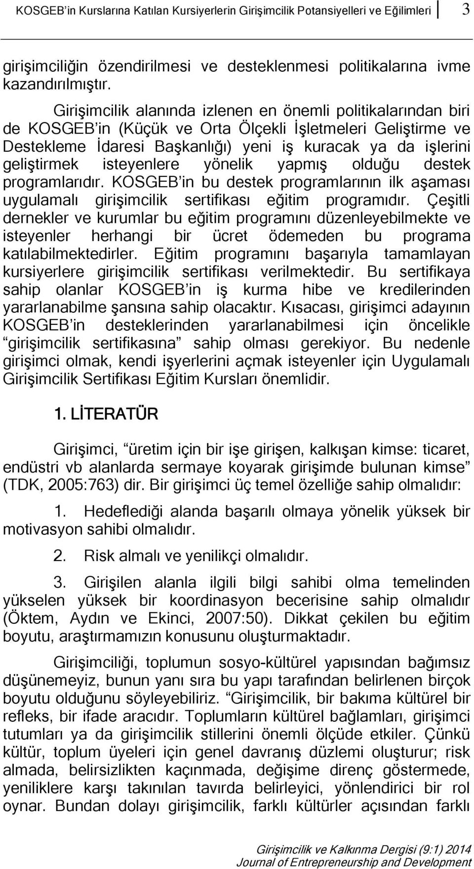 isteyenlere yönelik yapmış olduğu destek programlarıdır. KOSGEB in bu destek programlarının ilk aşaması uygulamalı girişimcilik sertifikası eğitim programıdır.