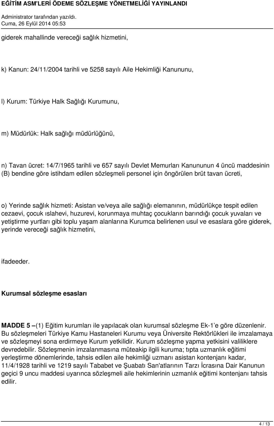 hizmeti: Asistan ve/veya aile sağlığı elemanının, müdürlükçe tespit edilen cezaevi, çocuk ıslahevi, huzurevi, korunmaya muhtaç çocukların barındığı çocuk yuvaları ve yetiştirme yurtları gibi toplu