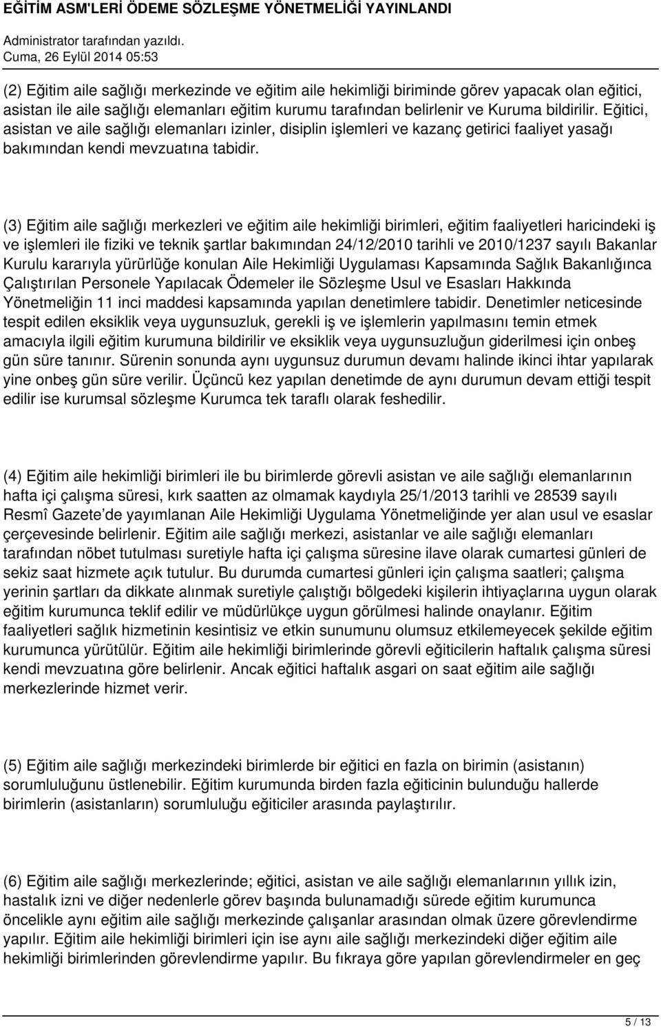 (3) Eğitim aile sağlığı merkezleri ve eğitim aile hekimliği birimleri, eğitim faaliyetleri haricindeki iş ve işlemleri ile fiziki ve teknik şartlar bakımından 24/12/2010 tarihli ve 2010/1237 sayılı