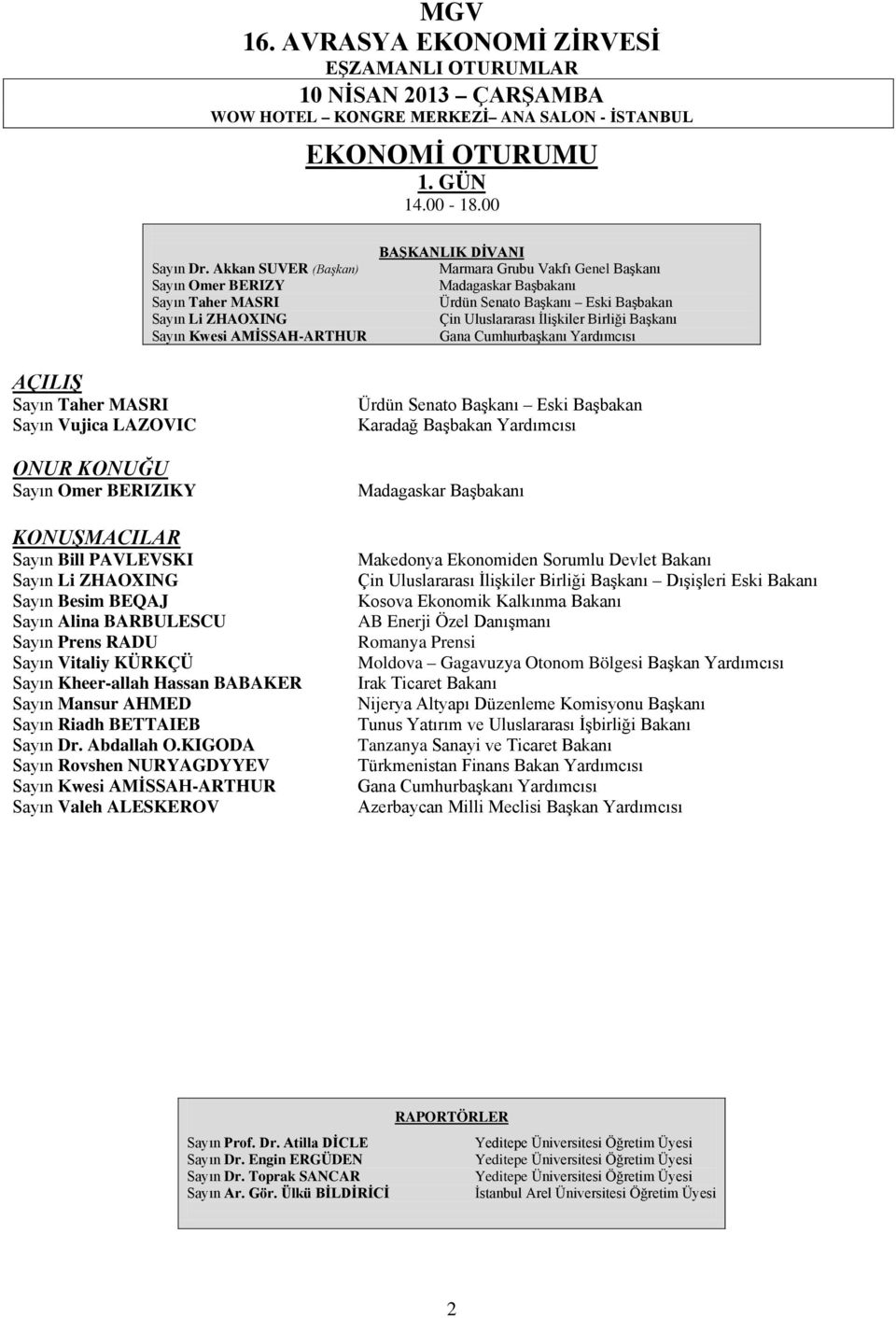 Uluslararası İlişkiler Birliği Başkanı Gana Cumhurbaşkanı Yardımcısı AÇILIŞ Sayın Taher MASRI Sayın Vujica LAZOVIC ONUR KONUĞU Sayın Omer BERIZIKY Sayın Bill PAVLEVSKI Sayın Li ZHAOXING Sayın Besim