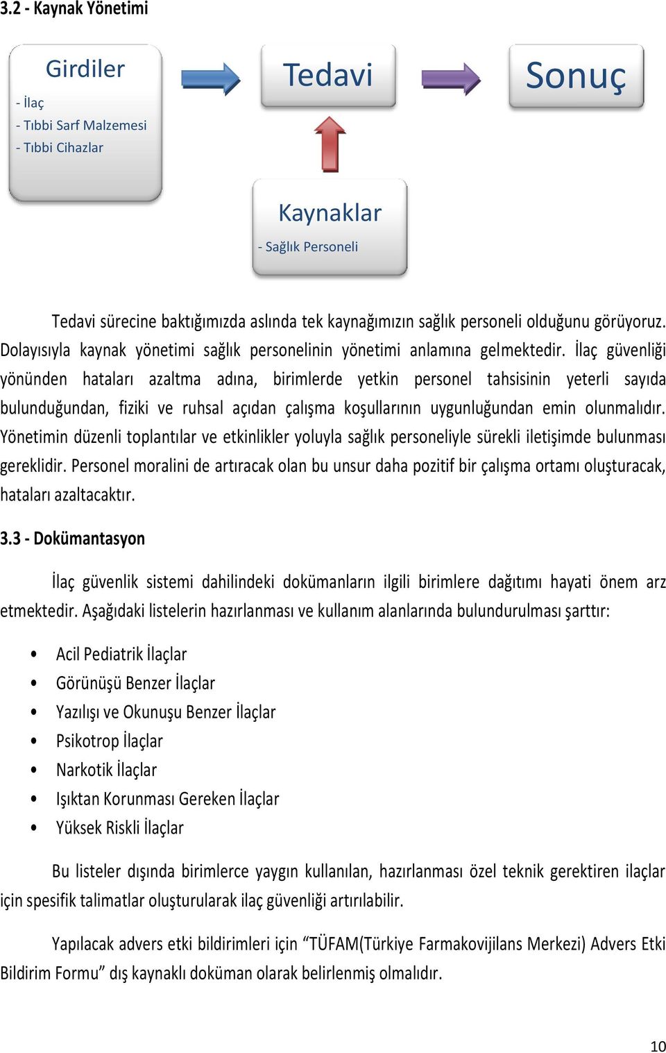 İlaç güvenliği yönünden hataları azaltma adına, birimlerde yetkin personel tahsisinin yeterli sayıda bulunduğundan, fiziki ve ruhsal açıdan çalışma koşullarının uygunluğundan emin olunmalıdır.