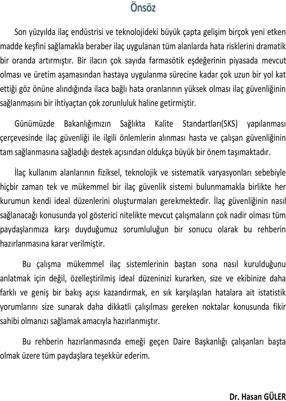 oranlarının yüksek olması ilaç güvenliğinin sağlanmasını bir ihtiyaçtan çok zorunluluk haline getirmiştir.