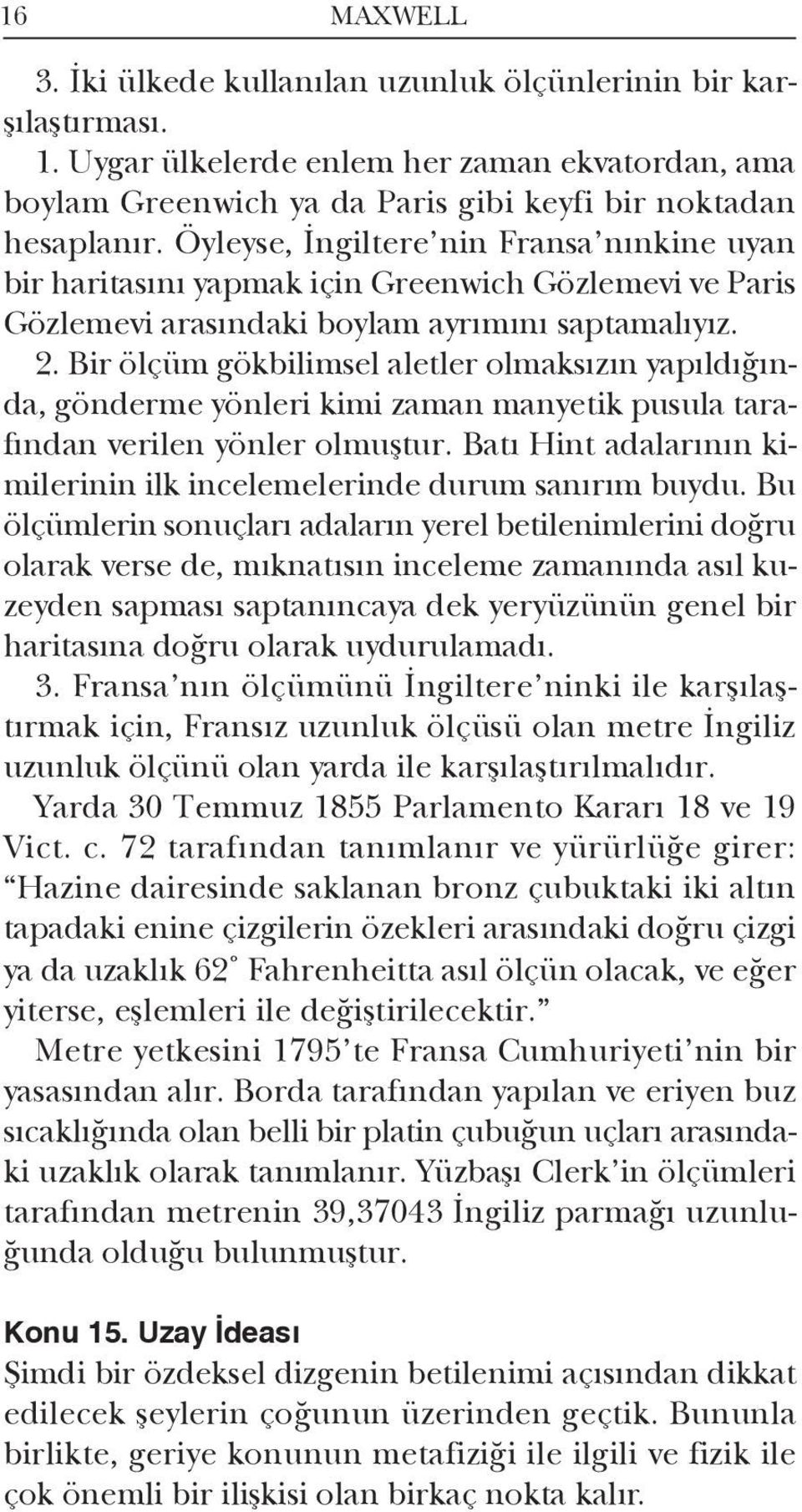 Bir ölçüm gökbilimsel aletler olmaksızın yapıldığında, gönderme yönleri kimi zaman manyetik pusula tarafından verilen yönler olmuştur.