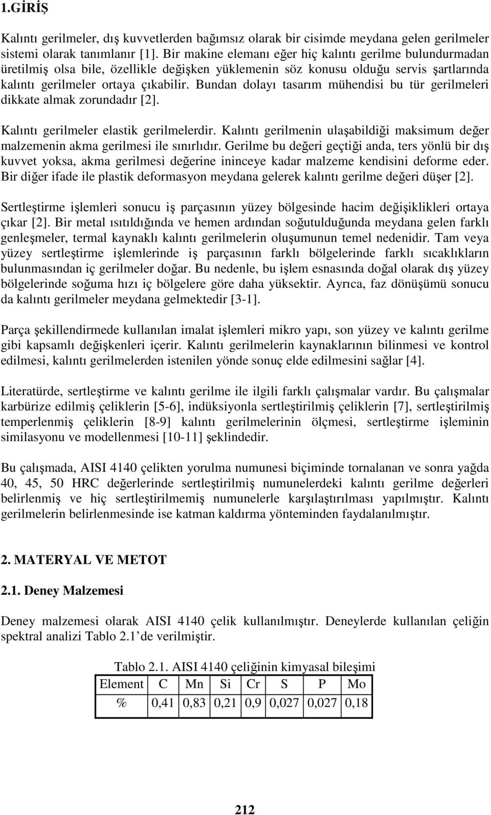 Bundan dolayı tasarım mühendisi bu tür gerilmeleri dikkate almak zorundadır [2]. Kalıntı gerilmeler elastik gerilmelerdir.