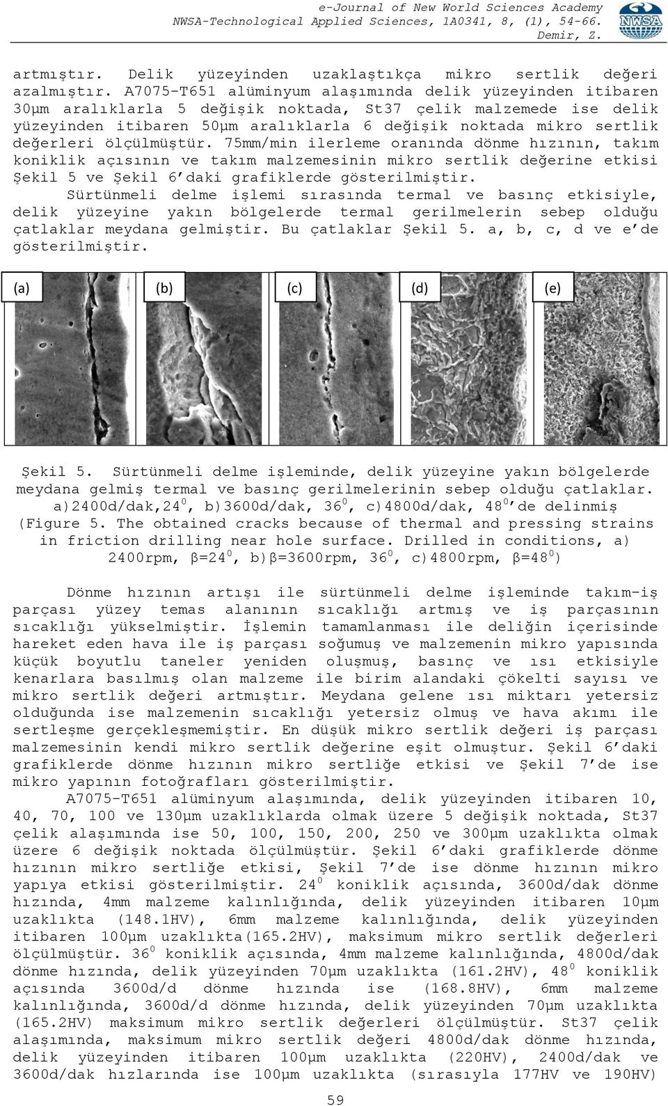 değerleri ölçülmüştür. 75mm/min ilerleme oranında dönme hızının, takım koniklik açısının ve takım malzemesinin mikro sertlik değerine etkisi Şekil 5 ve Şekil 6 daki grafiklerde gösterilmiştir.