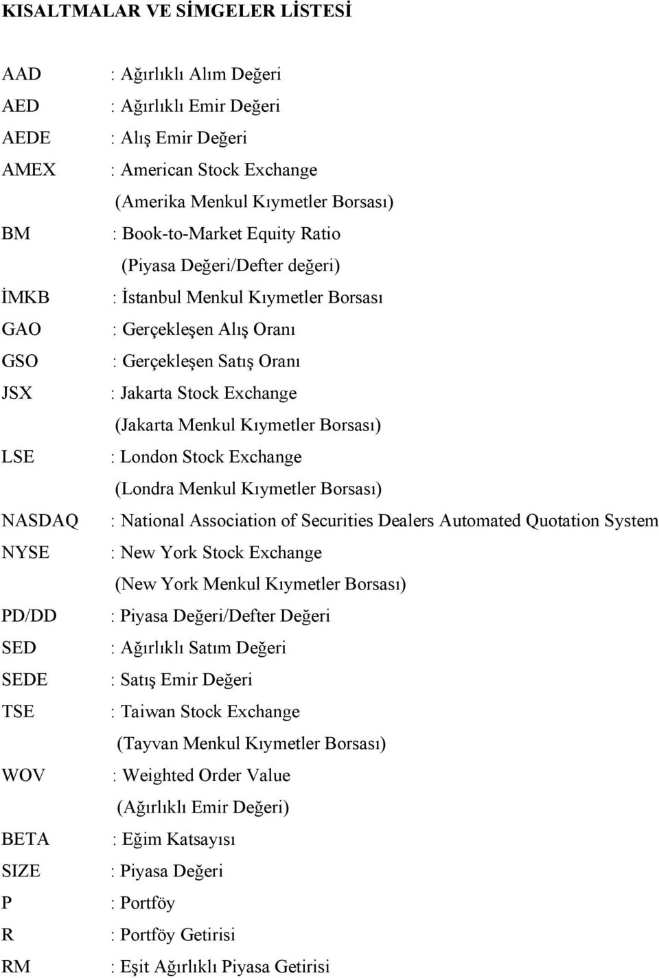 Oranı : Jakarta Stock Exchange (Jakarta Menkul Kıymetler Borsası) : London Stock Exchange (Londra Menkul Kıymetler Borsası) : National Association of Securities Dealers Automated Quotation System :