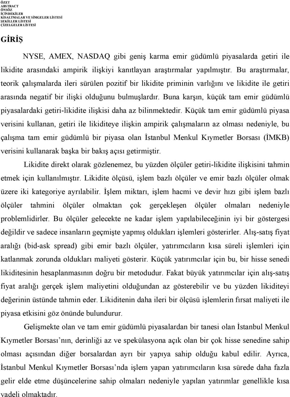 Bu araştırmalar, teorik çalışmalarda ileri sürülen pozitif bir likidite priminin varlığını ve likidite ile getiri arasında negatif bir ilişki olduğunu bulmuşlardır.