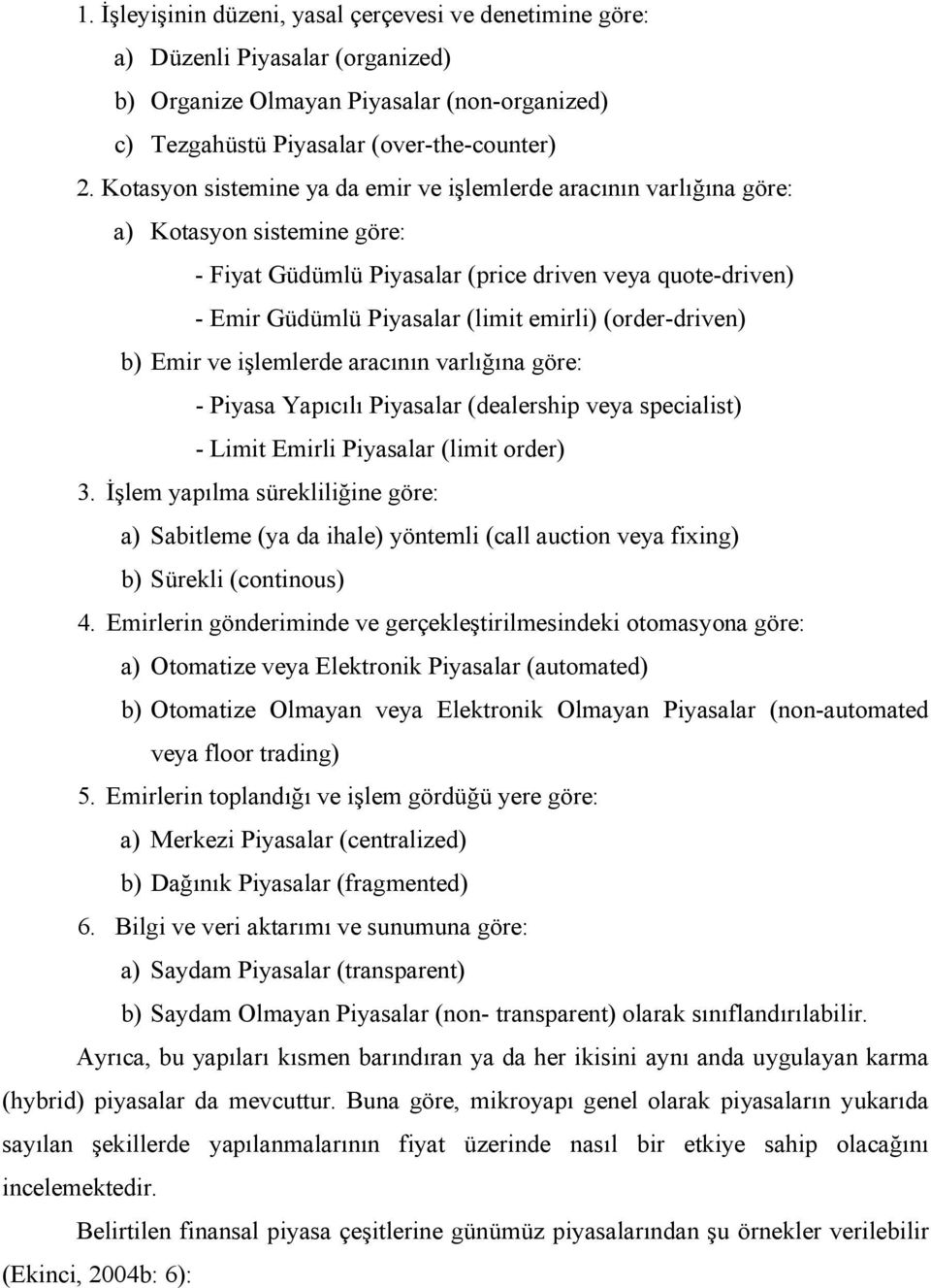 (order-driven) b) Emir ve lerde aracının varlığına göre: - Piyasa Yapıcılı Piyasalar (dealership veya specialist) - Limit Emirli Piyasalar (limit order) 3.