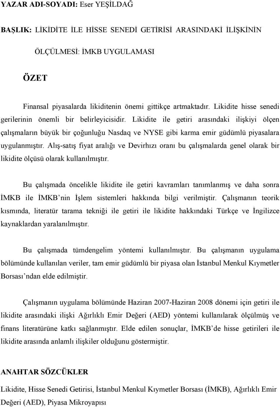 Likidite ile getiri arasındaki ilişkiyi ölçen çalışmaların büyük bir çoğunluğu Nasdaq ve NYSE gibi karma emir güdümlü piyasalara uygulanmıştır.