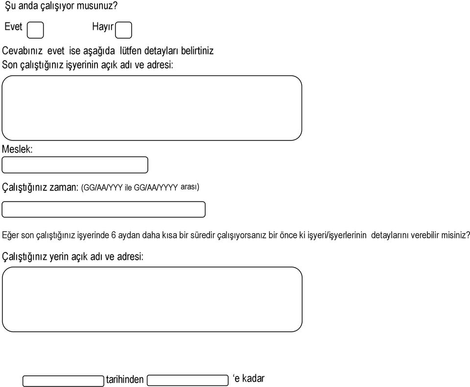 adresi: Meslek: Çalıştığınız zaman: (GG/AA/YYY ile GG/AA/YYYY arası) Eğer son çalıştığınız