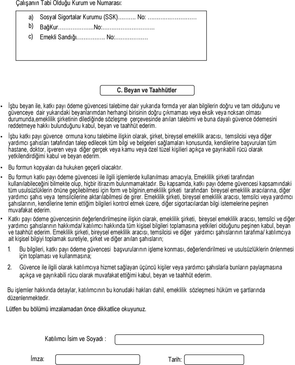 doğru çıkmaması veya eksik veya noksan olması durumunda,emeklilik şirketinin dilediğinde sözleşme çerçevesinde anılan talebimi ve buna dayalı güvence ödemesini reddetmeye hakkı bulunduğunu kabul,