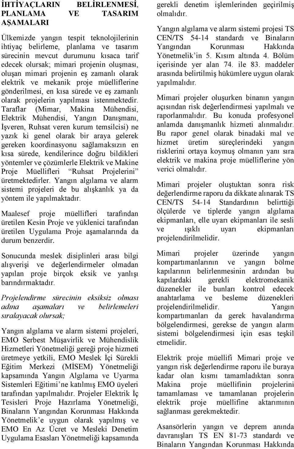 Taraflar (Mimar, Makina Mühendisi, Elektrik Mühendisi, Yangın Danışmanı, İşveren, Ruhsat veren kurum temsilcisi) ne yazık ki genel olarak bir araya gelerek gereken koordinasyonu sağlamaksızın en kısa