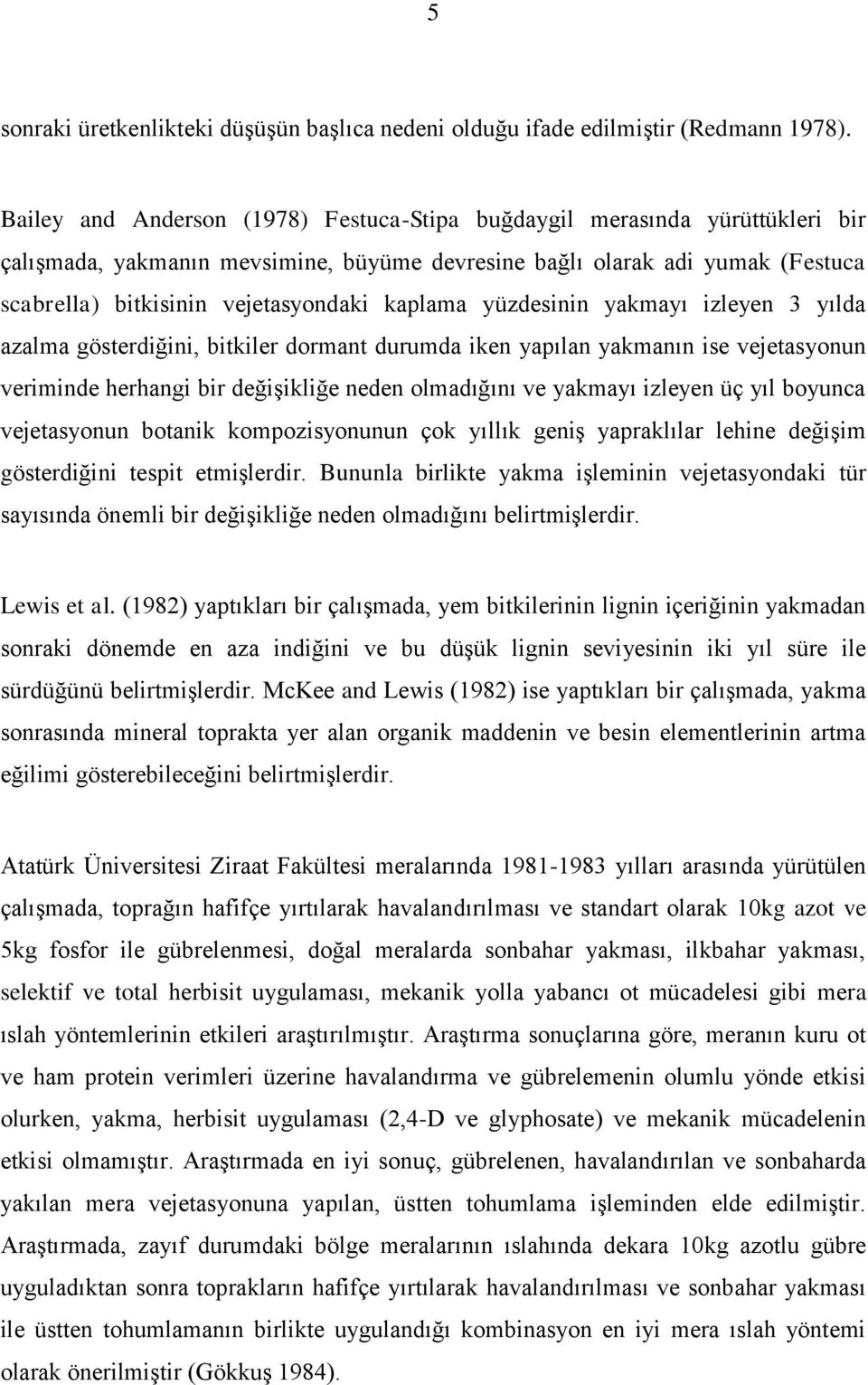 kaplama yüzdesinin yakmayı izleyen 3 yılda azalma gösterdiğini, bitkiler dormant durumda iken yapılan yakmanın ise vejetasyonun veriminde herhangi bir değişikliğe neden olmadığını ve yakmayı izleyen