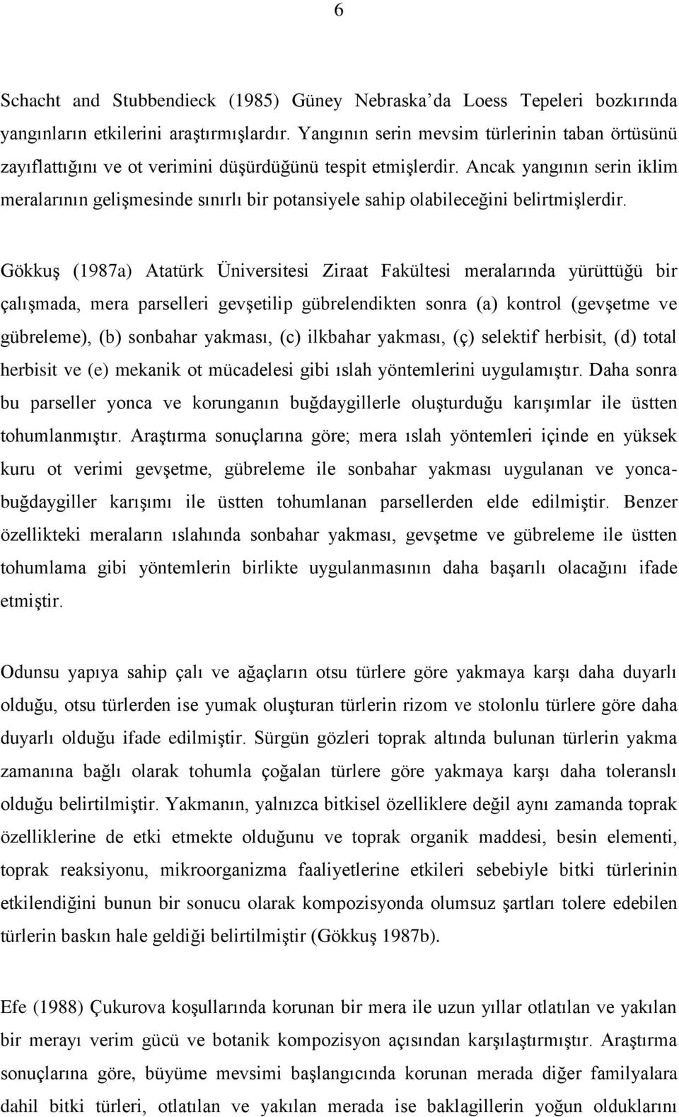 Ancak yangının serin iklim meralarının gelişmesinde sınırlı bir potansiyele sahip olabileceğini belirtmişlerdir.