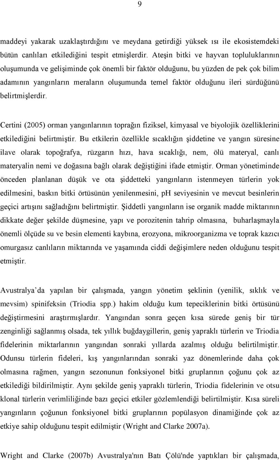 sürdüğünü belirtmişlerdir. Certini (2005) orman yangınlarının toprağın fiziksel, kimyasal ve biyolojik özelliklerini etkilediğini belirtmiştir.