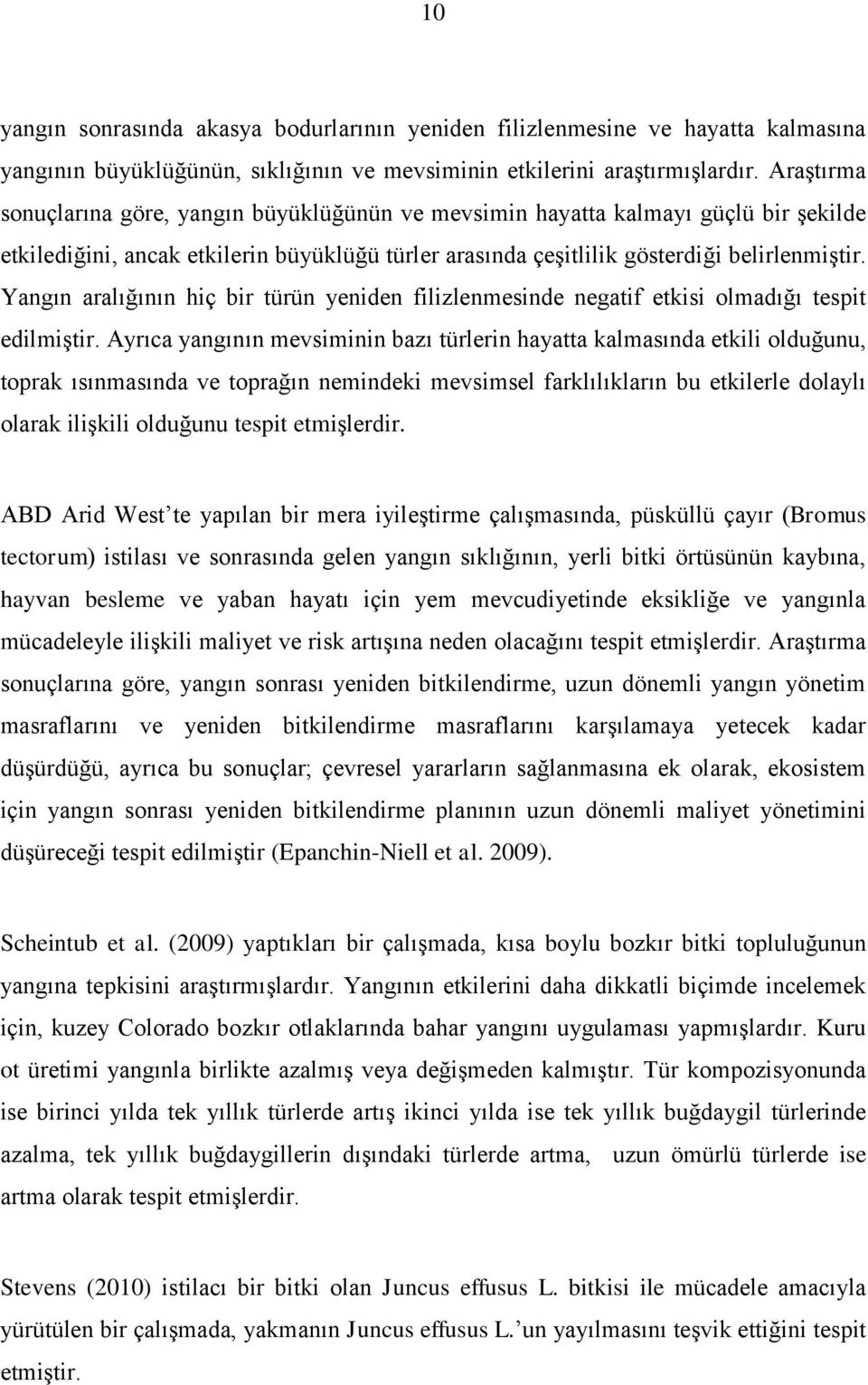 Yangın aralığının hiç bir türün yeniden filizlenmesinde negatif etkisi olmadığı tespit edilmiştir.