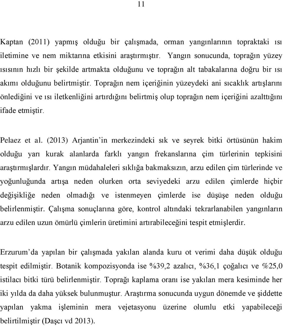 Toprağın nem içeriğinin yüzeydeki ani sıcaklık artışlarını önlediğini ve ısı iletkenliğini artırdığını belirtmiş olup toprağın nem içeriğini azalttığını ifade etmiştir. Pelaez et al.