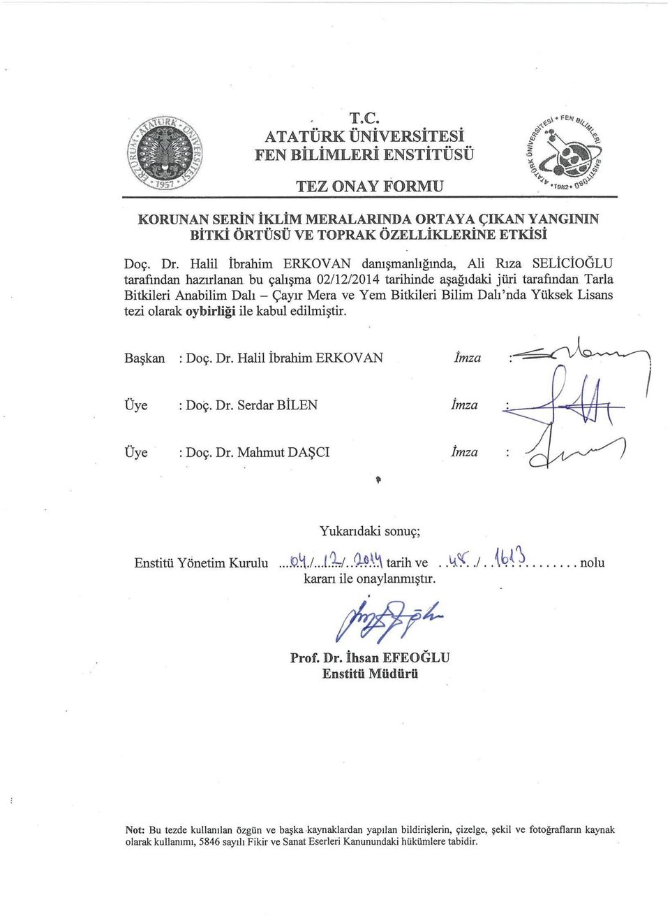 Bilim Dalı nda Yüksek Lisans tezi olarak oybirliği ile kabul edilmiştir. Başkan : Doç. Dr. Halil İbrahim ERKOVAN İmza : Üye : Doç. Dr. Serdar BİLEN İmza : Üye : Doç. Dr. Mahmut DAŞCI İmza : Yukarıdaki sonuç; Enstitü Yönetim Kurulu.