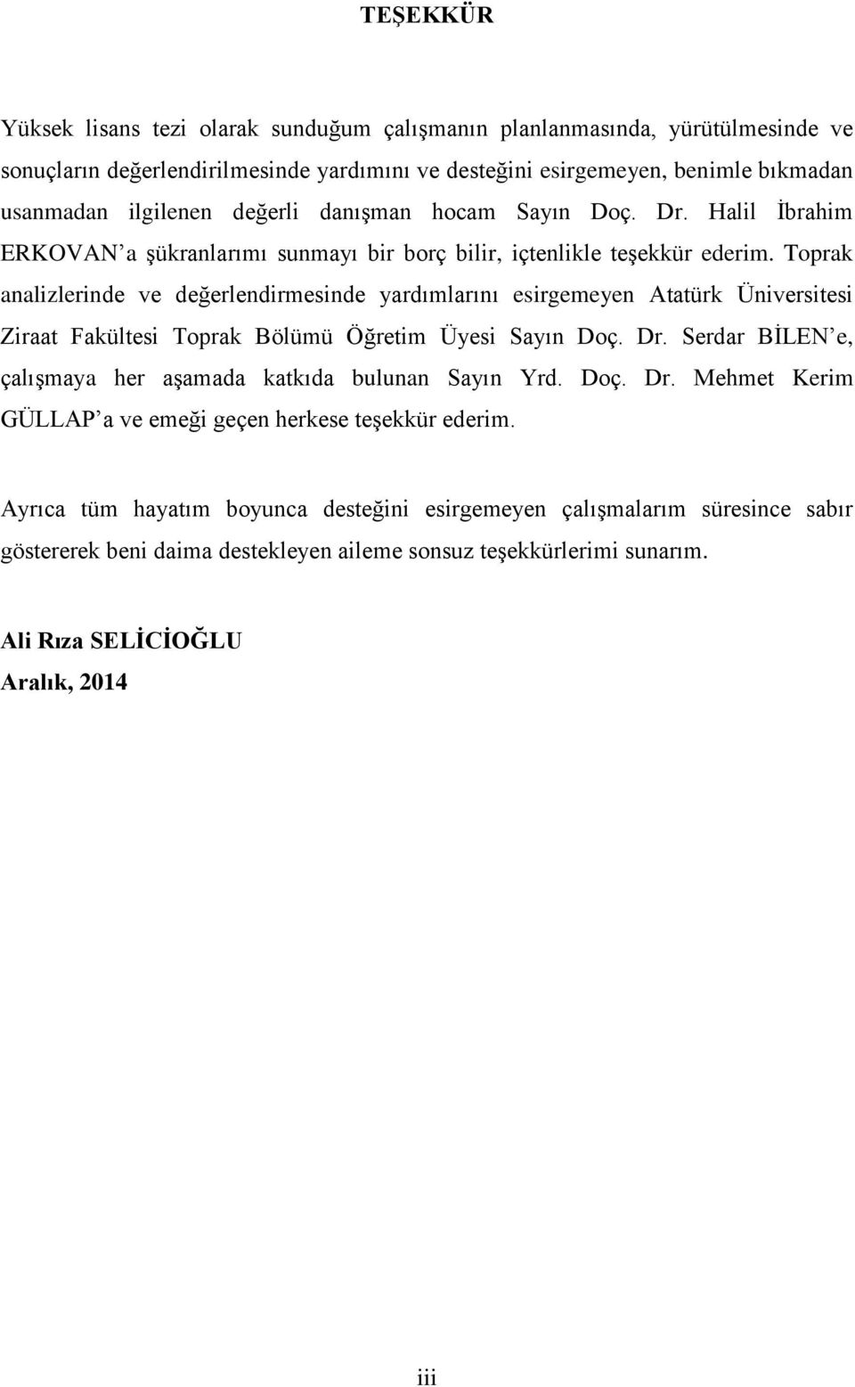 Toprak analizlerinde ve değerlendirmesinde yardımlarını esirgemeyen Atatürk Üniversitesi Ziraat Fakültesi Toprak Bölümü Öğretim Üyesi Sayın Doç. Dr.