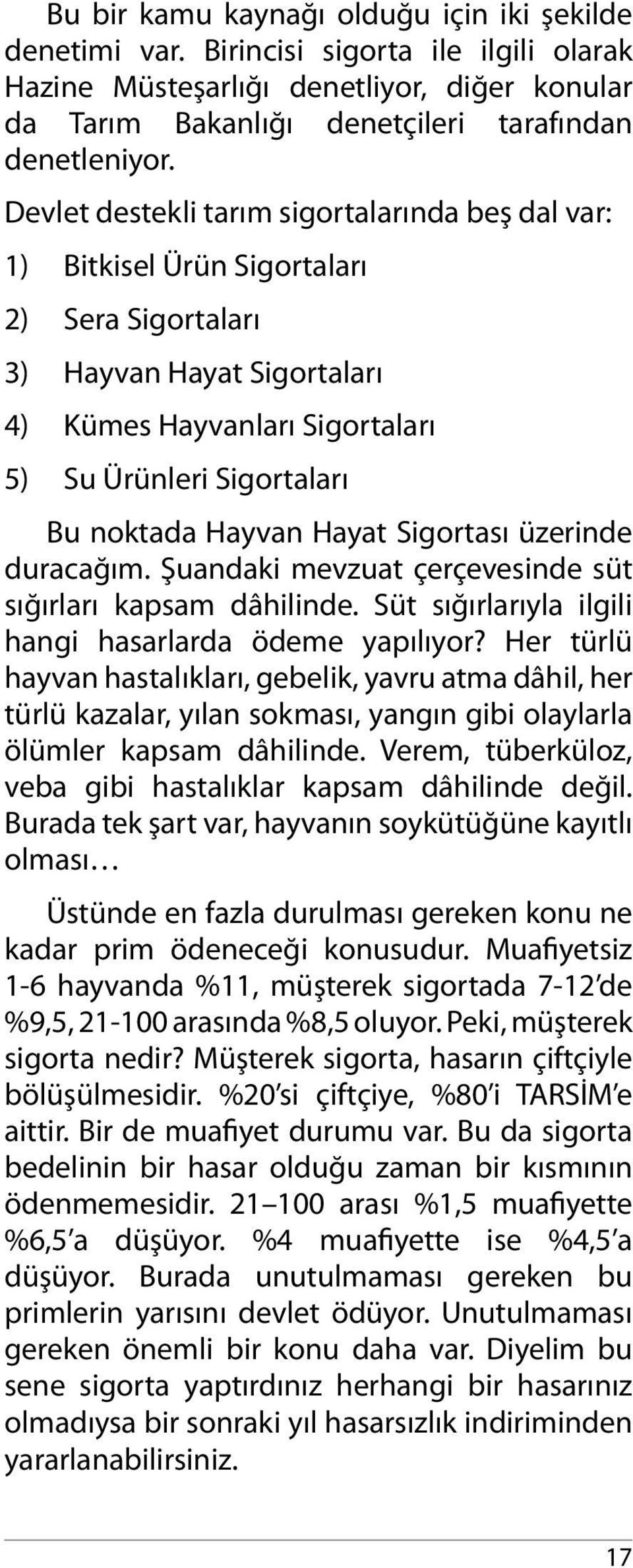 Hayvan Hayat Sigortası üzerinde duracağım. Şuandaki mevzuat çerçevesinde süt sığırları kapsam dâhilinde. Süt sığırlarıyla ilgili hangi hasarlarda ödeme yapılıyor?