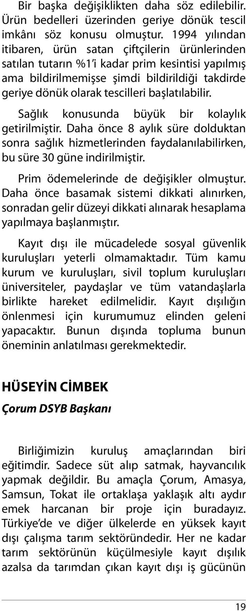 başlatılabilir. Sağlık konusunda büyük bir kolaylık getirilmiştir. Daha önce 8 aylık süre dolduktan sonra sağlık hizmetlerinden faydalanılabilirken, bu süre 30 güne indirilmiştir.