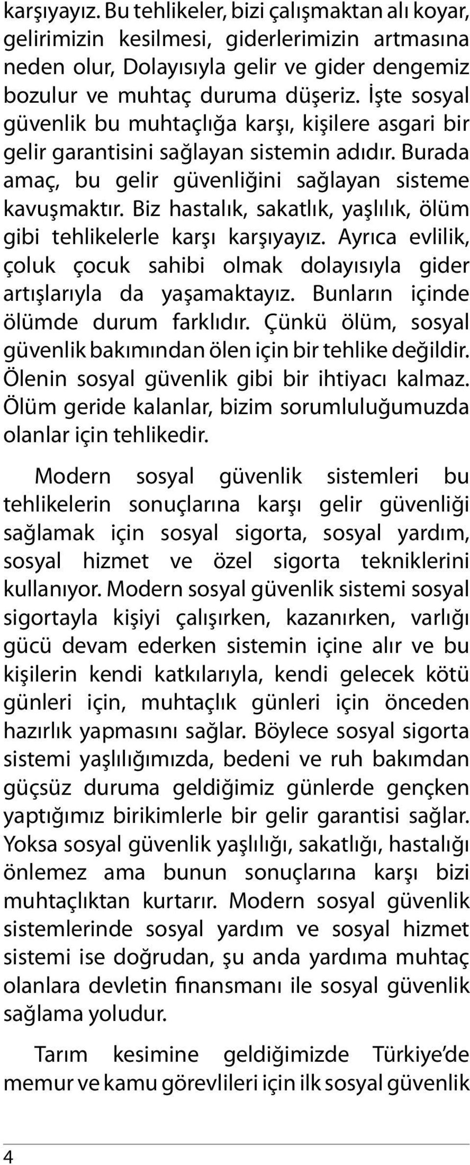 Biz hastalık, sakatlık, yaşlılık, ölüm gibi tehlikelerle karşı karşıyayız. Ayrıca evlilik, çoluk çocuk sahibi olmak dolayısıyla gider artışlarıyla da yaşamaktayız.