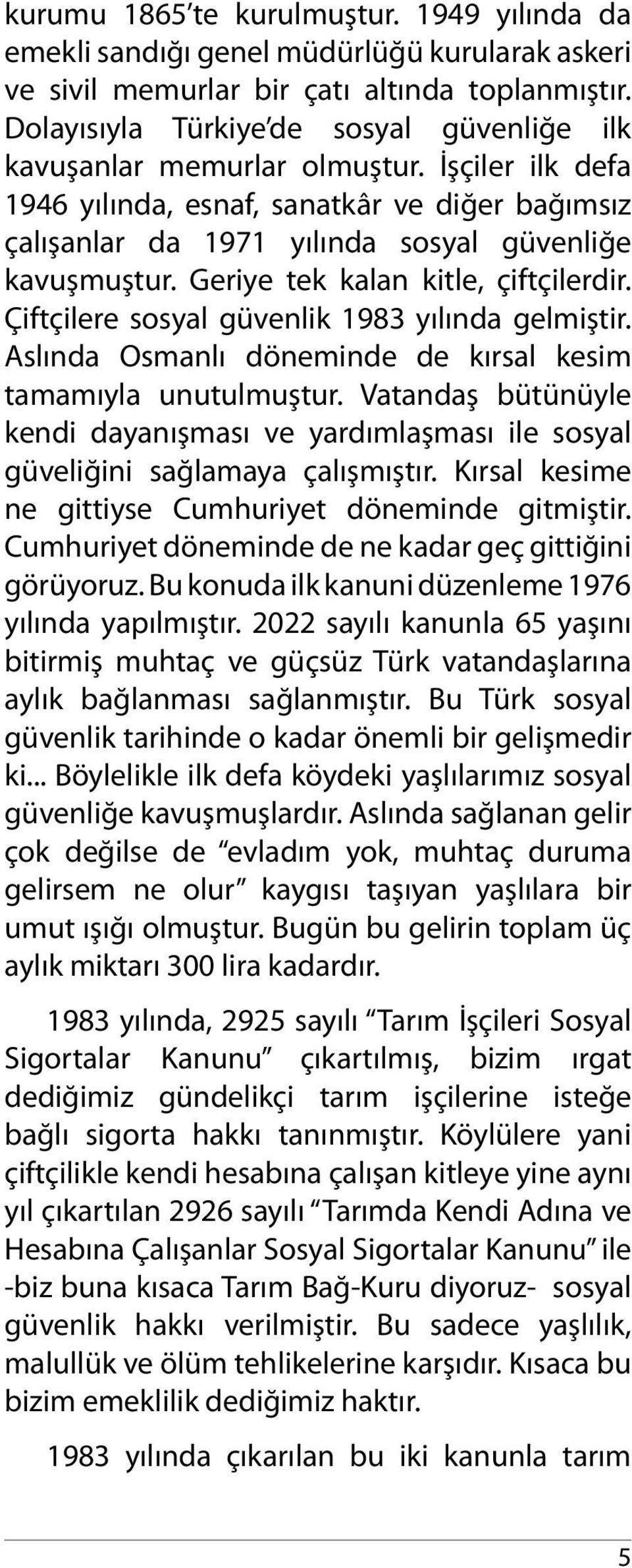 Geriye tek kalan kitle, çiftçilerdir. Çiftçilere sosyal güvenlik 1983 yılında gelmiştir. Aslında Osmanlı döneminde de kırsal kesim tamamıyla unutulmuştur.