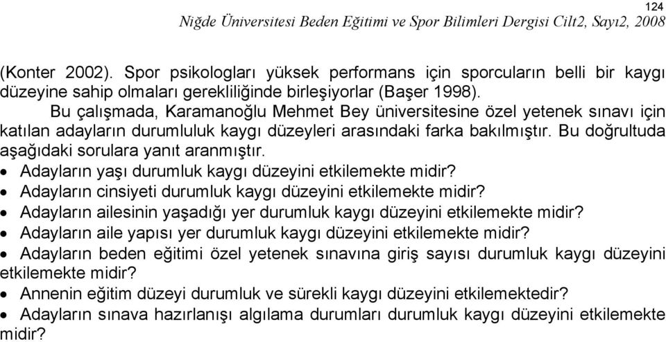 Bu doğrultuda aşağıdaki sorulara yanıt aranmıştır. Adayların yaşı durumluk kaygı düzeyini etkilemekte midir? Adayların cinsiyeti durumluk kaygı düzeyini etkilemekte midir?