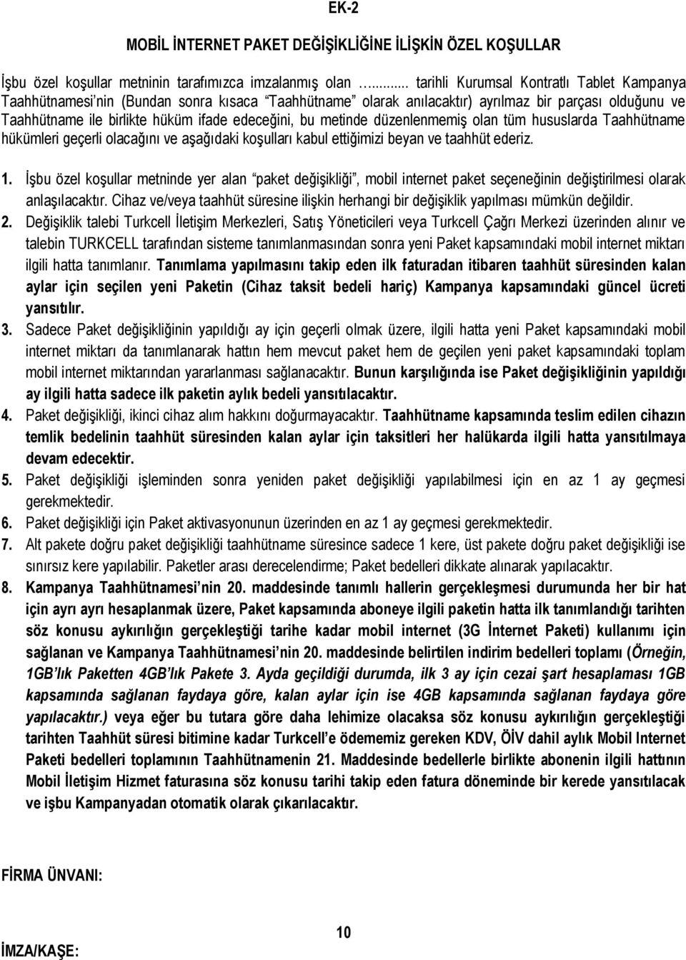 bu metinde düzenlenmemiş olan tüm hususlarda Taahhütname hükümleri geçerli olacağını ve aşağıdaki koşulları kabul ettiğimizi beyan ve taahhüt ederiz. 1.