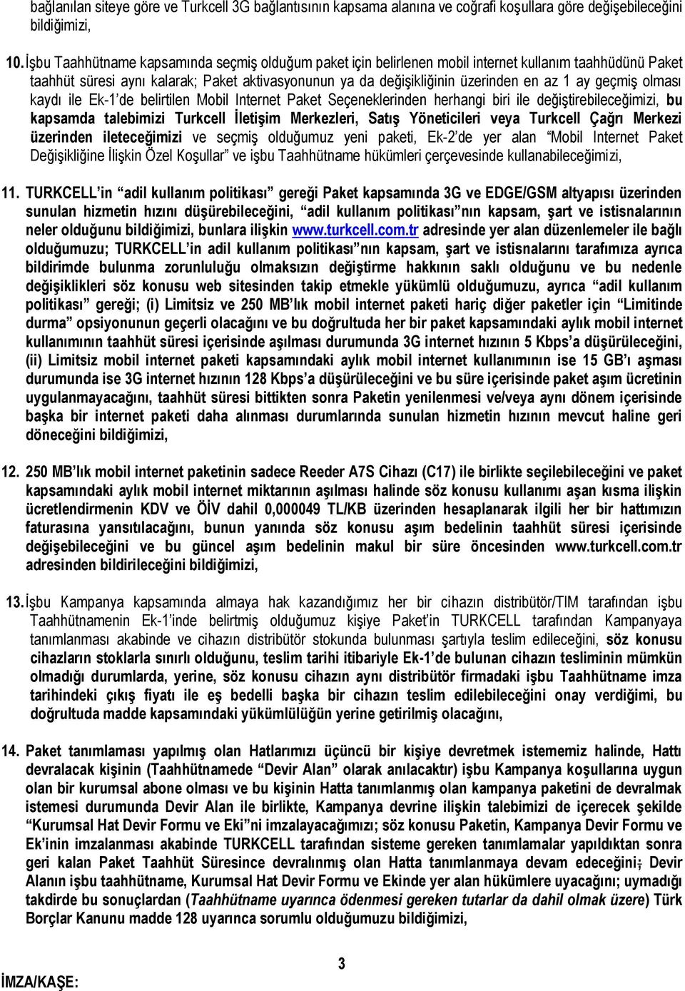 geçmiş olması kaydı ile Ek-1 de belirtilen Mobil Internet Paket Seçeneklerinden herhangi biri ile değiştirebileceğimizi, bu kapsamda talebimizi Turkcell İletişim Merkezleri, Satış Yöneticileri veya