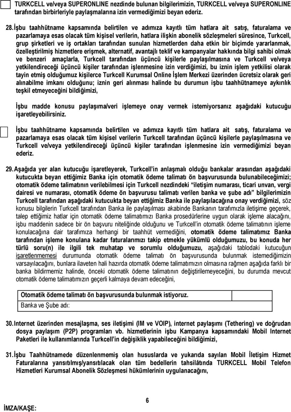 Turkcell, grup şirketleri ve iş ortakları tarafından sunulan hizmetlerden daha etkin bir biçimde yararlanmak, özelleştirilmiş hizmetlere erişmek, alternatif, avantajlı teklif ve kampanyalar hakkında