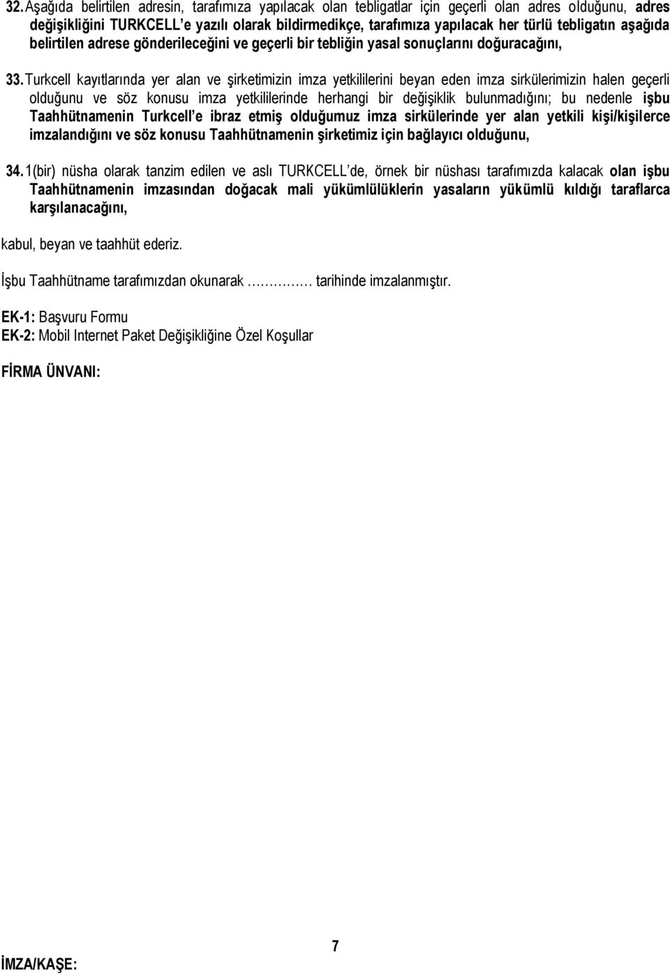 Turkcell kayıtlarında yer alan ve şirketimizin imza yetkililerini beyan eden imza sirkülerimizin halen geçerli olduğunu ve söz konusu imza yetkililerinde herhangi bir değişiklik bulunmadığını; bu
