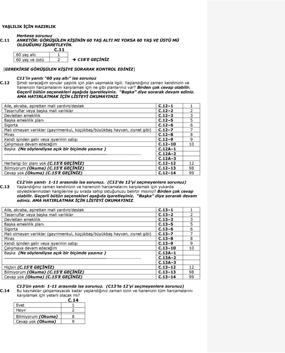 Geçerli bütün seçenekleri aşağıda işaretleyiniz. Başka diye sorarak devam ediniz. AMA HATIRLATMAK İÇİN LİSTEYİ OKUMAYINIZ. Aile, akraba, aşiretten mali yardım/destek C.