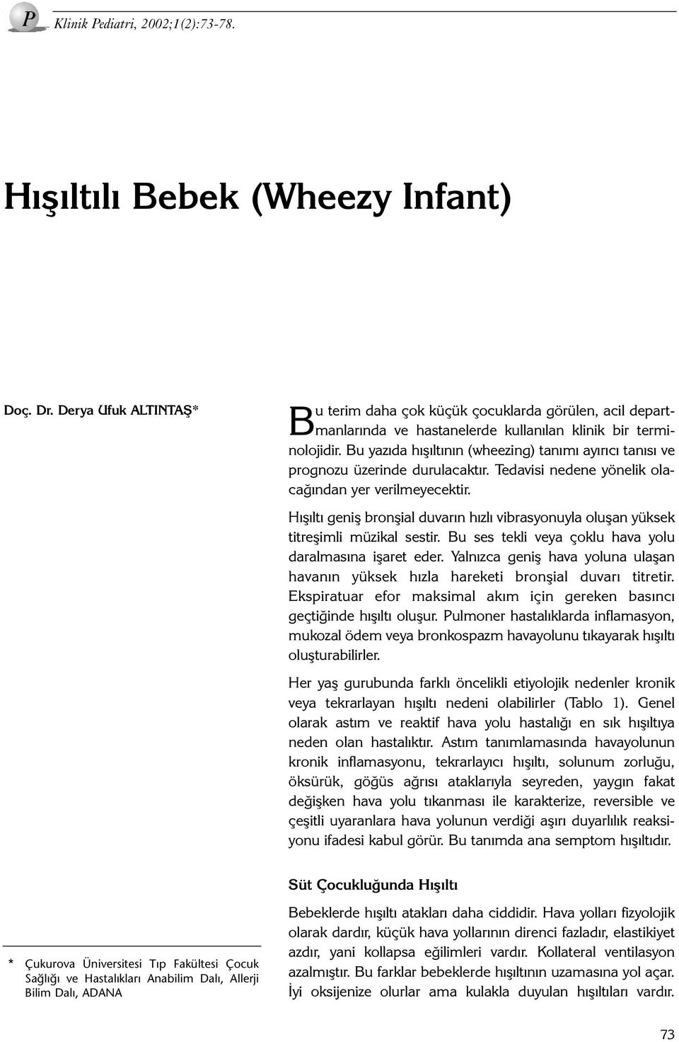 Bu yazýda hýþýltýnýn (wheezing) tanýmý ayýrýcý tanýsý ve prognozu üzerinde durulacaktýr. Tedavisi nedene yönelik olacaðýndan yer verilmeyecektir.