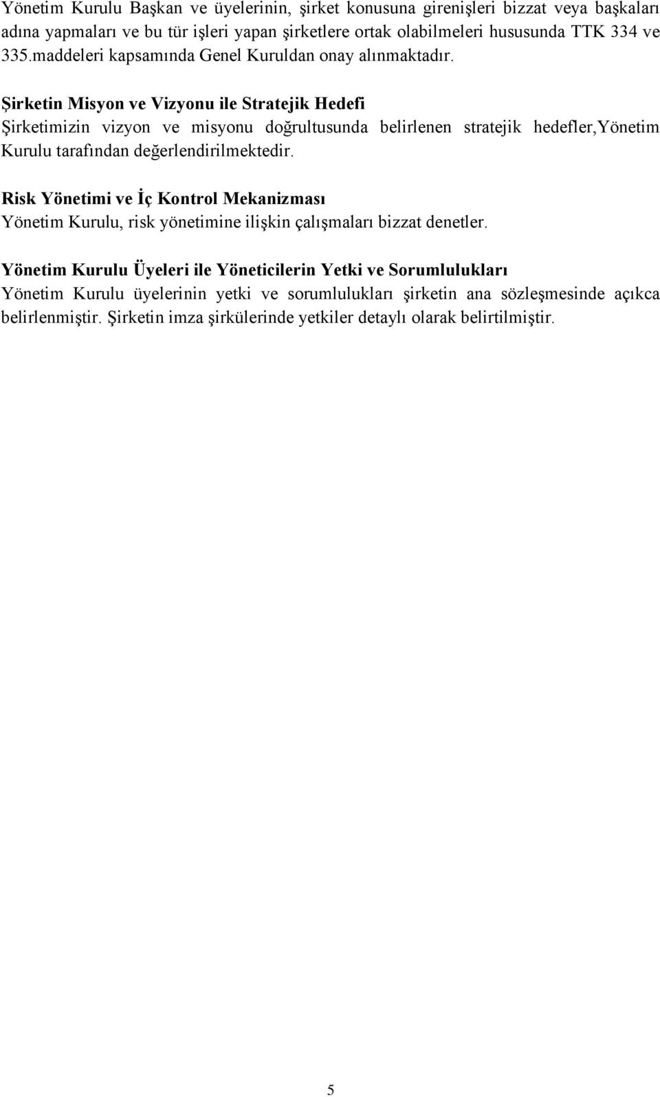 Şirketin Misyon ve Vizyonu ile Stratejik Hedefi Şirketimizin vizyon ve misyonu doğrultusunda belirlenen stratejik hedefler,yönetim Kurulu tarafından değerlendirilmektedir.