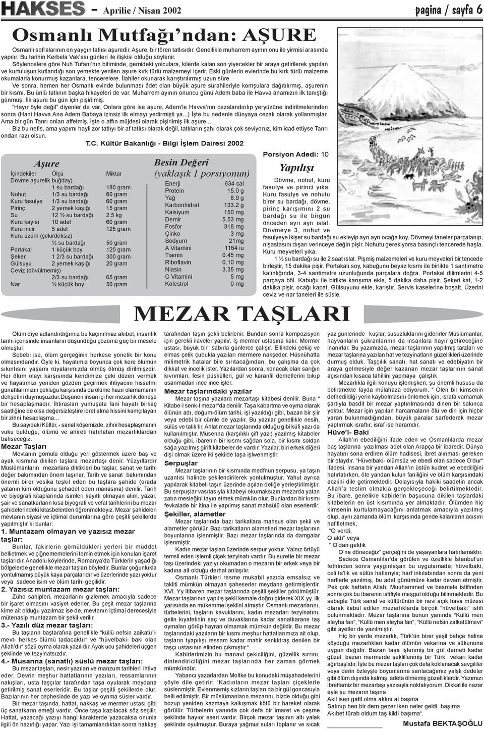 Söylencelere göre Nuh Tufanı nın bitiminde, gemideki yolculara, kilerde kalan son yiyecekler bir araya getirilerek yapılan ve kurtuluşun kutlandığı son yemekte yenilen aşure kırk türlü malzemeyi