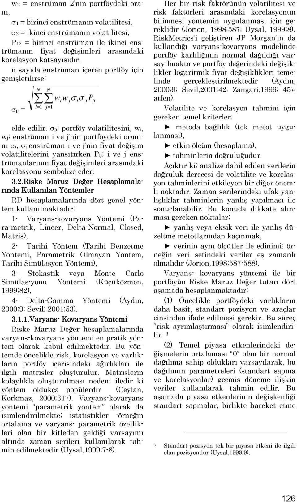 σp; portföy volatilitesini, wi, wj; enstrüman i ve j nin portföydeki oranını σi, σj enstrüman i ve j nin fiyat değişim volatilitelerini yansıtırken Pij; i ve j enstrümanlarının fiyat değişimleri