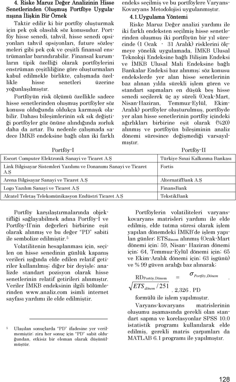 Finansal kurumların tipik özelliği olarak portföylerini enstrüman çeşitliliğine göre oluşturmaları kabul edilmekle birlikte, çalışmada özellikle hisse senetleri üzerine yoğunlaşılmıştır.