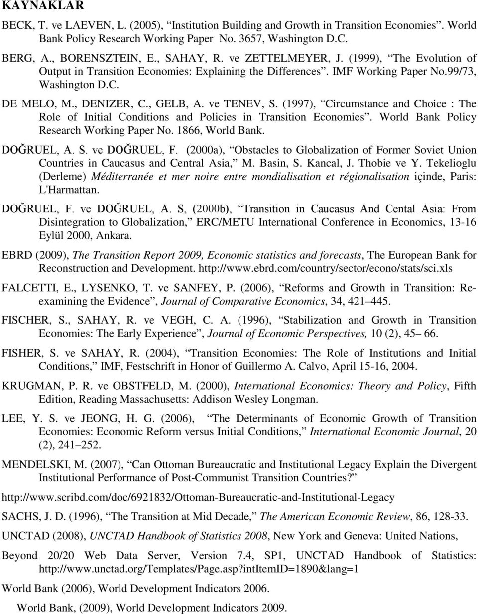 ve TENEV, S. (1997), Circumstance and Choice : The Role of Initial Conditions and Policies in Transition Economies. World Bank Policy Research Working Paper No. 1866, World Bank. DOĞRUEL, A. S. ve DOĞRUEL, F.
