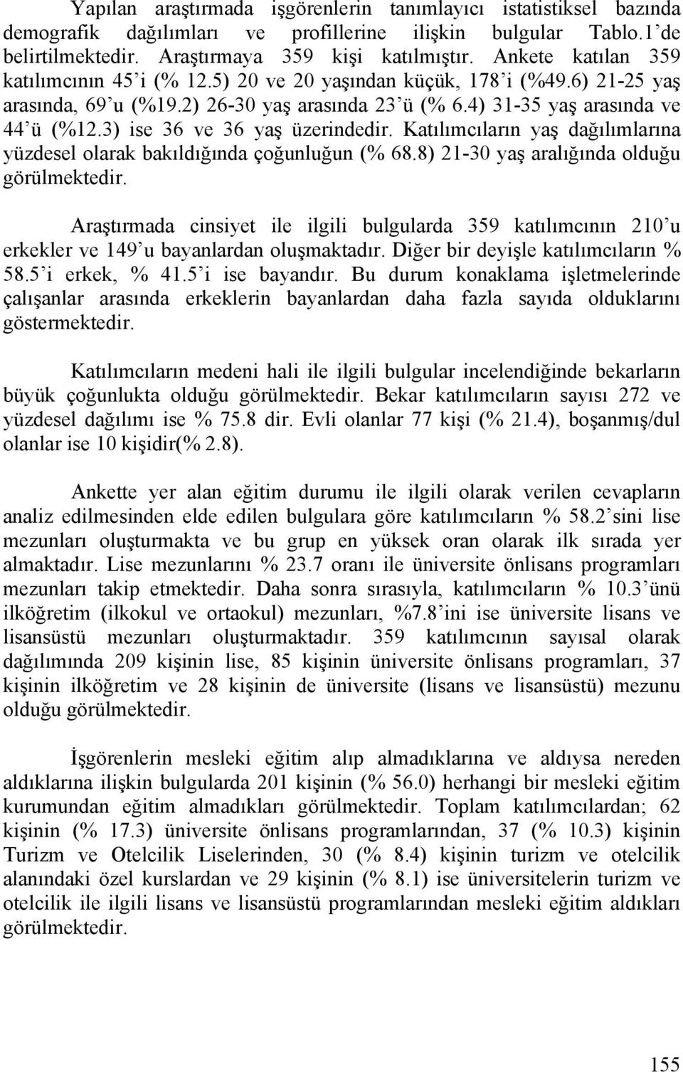 3) ise 36 ve 36 yaş üzerindedir. Katılımcıların yaş dağılımlarına yüzdesel olarak bakıldığında çoğunluğun (% 68.8) 21-30 yaş aralığında olduğu görülmektedir.