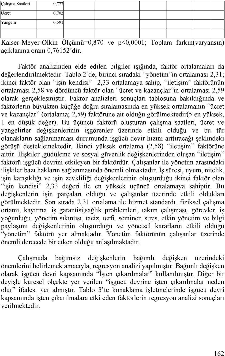 2 de, birinci sıradaki yönetim in ortalaması 2,31; ikinci faktör olan işin kendisi 2,33 ortalamaya sahip, iletişim faktörünün ortalaması 2,58 ve dördüncü faktör olan ücret ve kazançlar in ortalaması