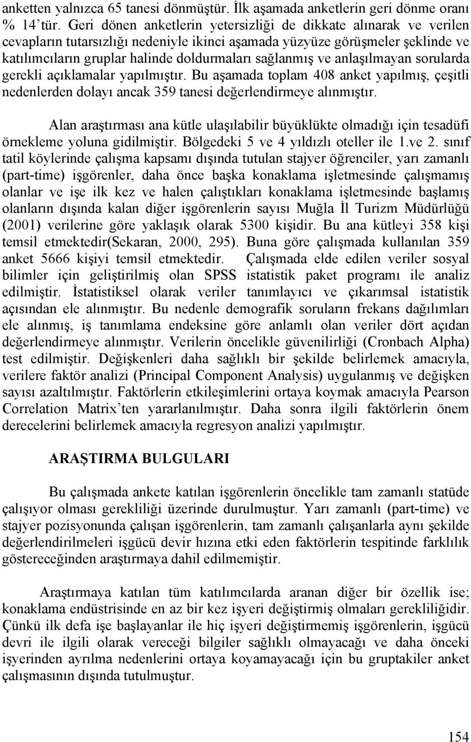 ve anlaşılmayan sorularda gerekli açıklamalar yapılmıştır. Bu aşamada toplam 408 anket yapılmış, çeşitli nedenlerden dolayı ancak 359 tanesi değerlendirmeye alınmıştır.