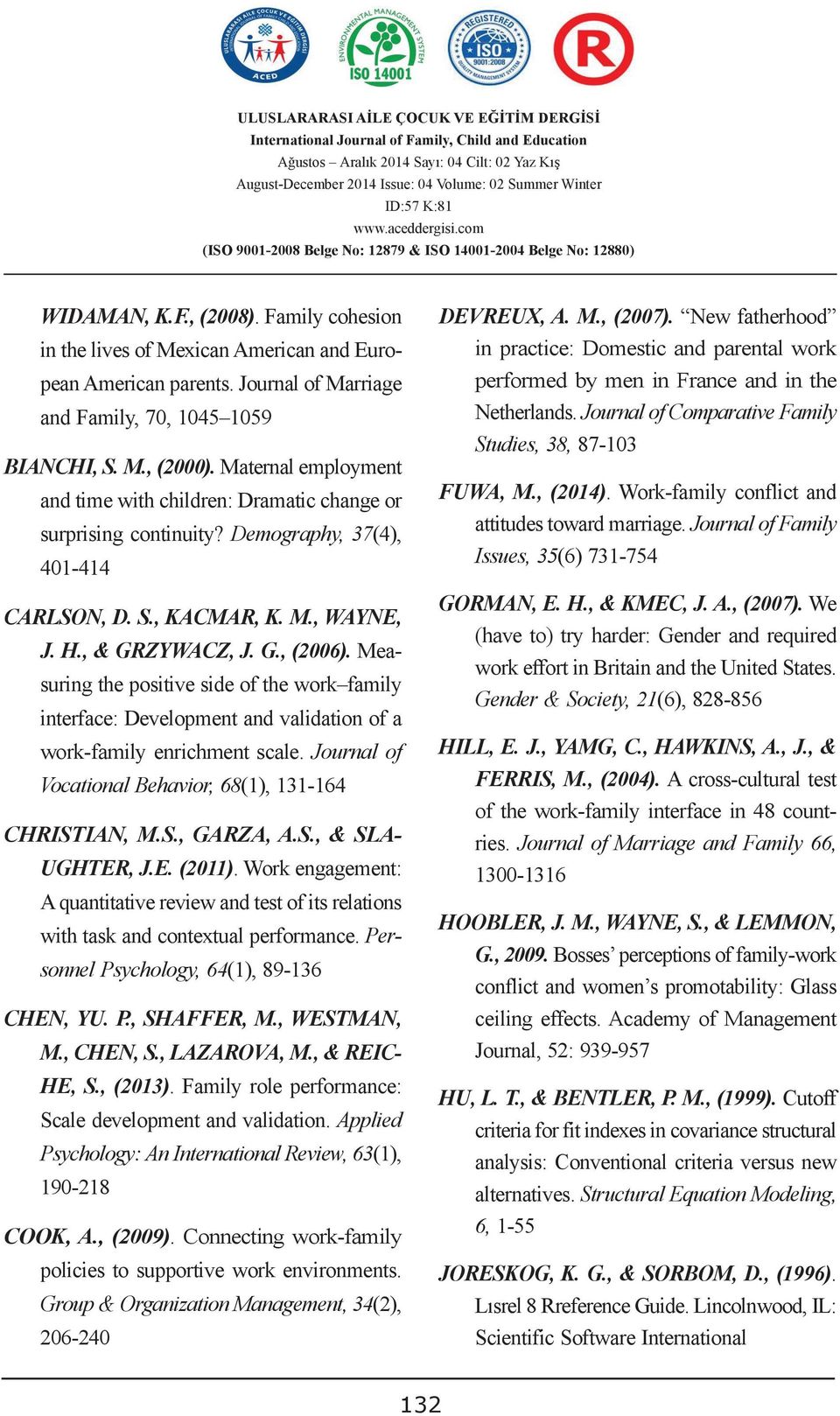 Measuring the positive side of the work family interface: Development and validation of a work-family enrichment scale. Journal of Vocational Behavior, 68(), 3-64 CHRISTIAN, M.S., GARZA, A.S., & SLA- UGHTER, J.