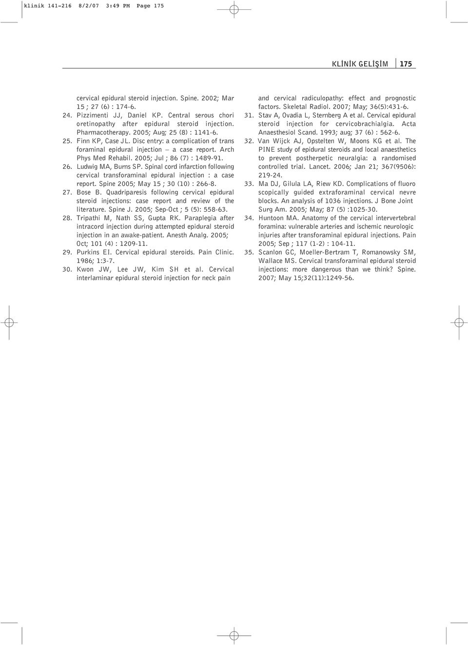 Disc entry: a complication of trans foraminal epidural injection a case report. Arch Phys Med Rehabil. 2005; Jul ; 86 (7) : 1489-91. 26. Ludwig MA, Burns SP.