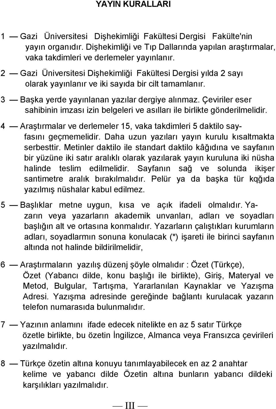 Çeviriler eser sahibinin imzası izin belgeleri ve asılları ile birlikte gönderilmelidir. 4 Araştırmalar ve derlemeler 15, vaka takdimleri 5 daktilo sayfasını geçmemelidir.