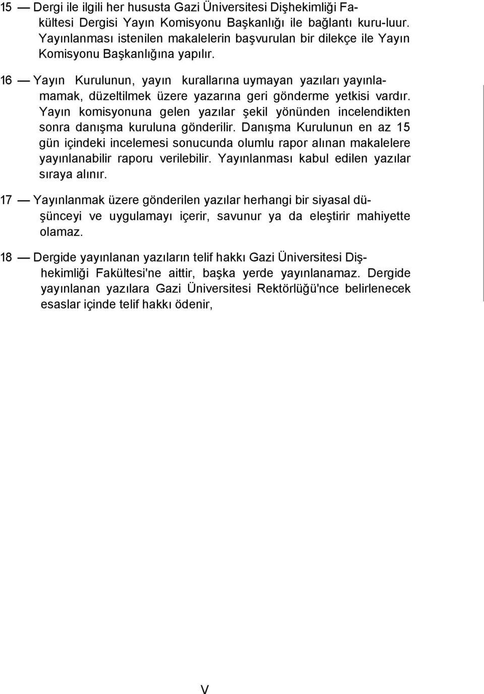 16 Yayın Kurulunun, yayın kurallarına uymayan yazıları yayınlamamak, düzeltilmek üzere yazarına geri gönderme yetkisi vardır.