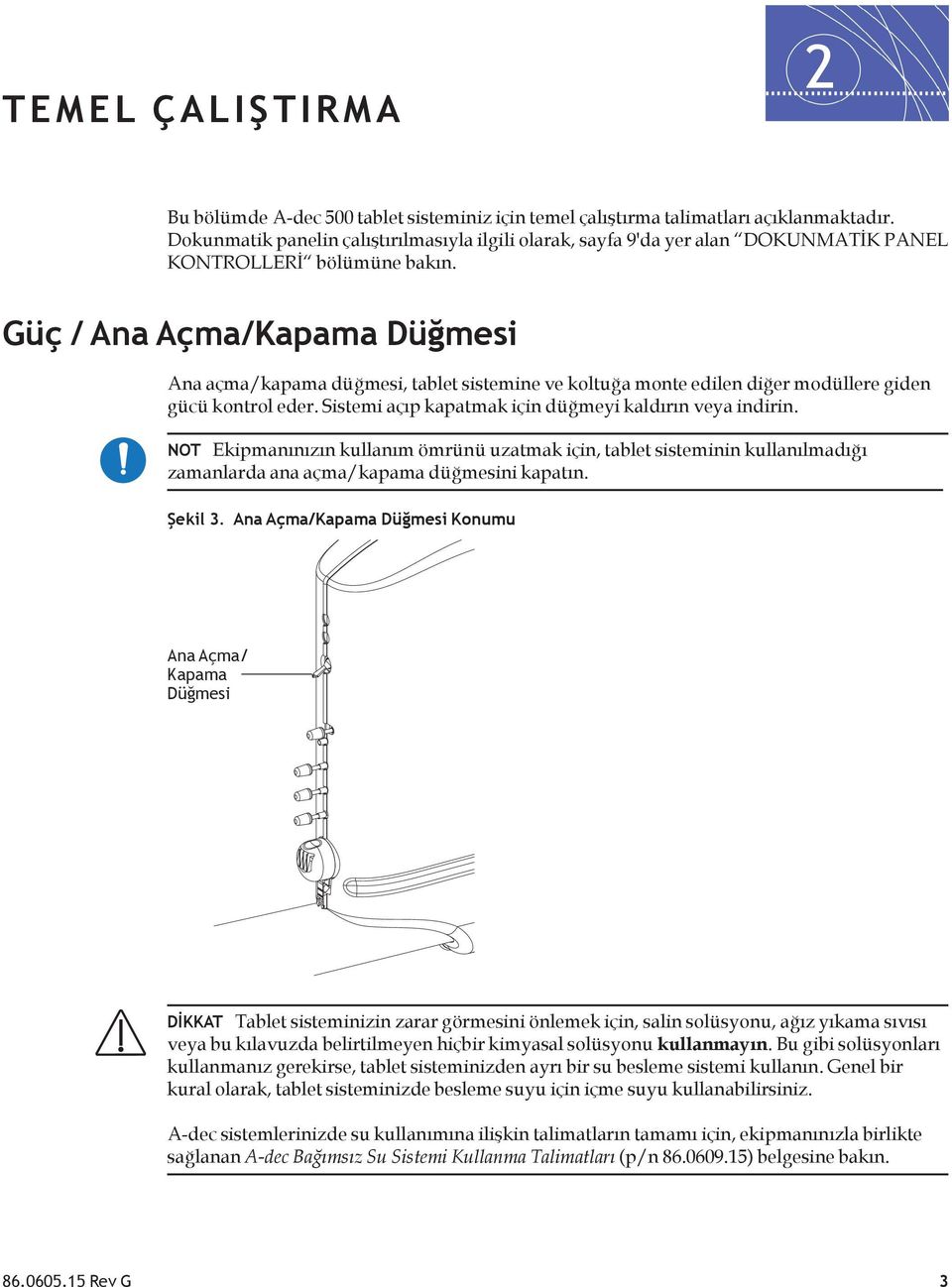 Güç / Ana Açma/Kapama Düğmesi Ana açma/kapama düğmesi, tablet sistemine ve koltuğa monte edilen diğer modüllere giden gücü kontrol eder. Sistemi açıp kapatmak için düğmeyi kaldırın veya indirin.